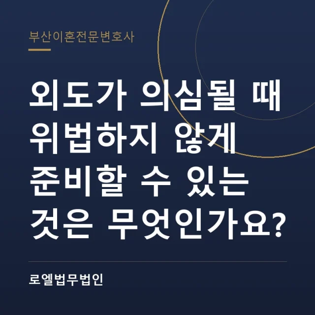 외도가 의심될 때 위법하지 않게 준비할 수 있는 것은 무엇인가요? 로엘법무법인