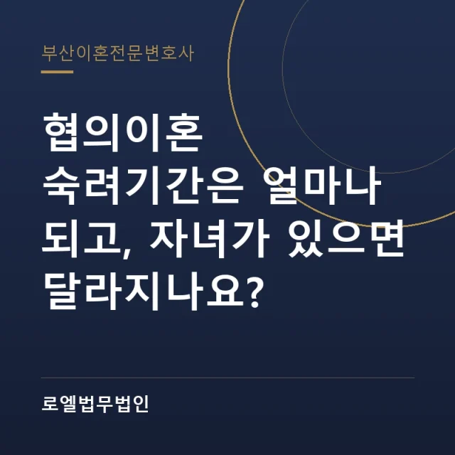 협의이혼 숙려기간은 얼마나 되고, 자녀가 있으면 달라지나요? 로엘법무법인